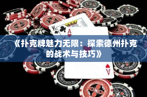 《撲克牌魅力無限：探索德州撲克的戰術與技巧》