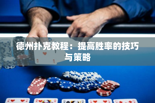 德州撲克教程：提高勝率的技巧與策略