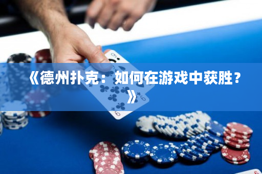 《德州撲克：如何在游戲中獲勝？》