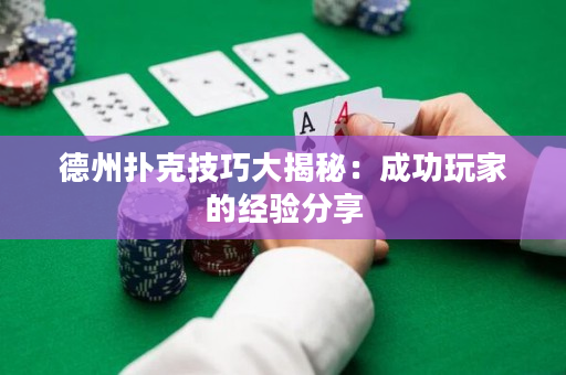 德州撲克技巧大揭秘：成功玩家的經驗分享