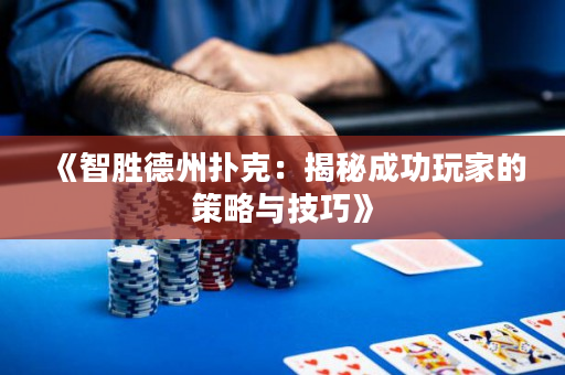 《智勝德州撲克：揭秘成功玩家的策略與技巧》