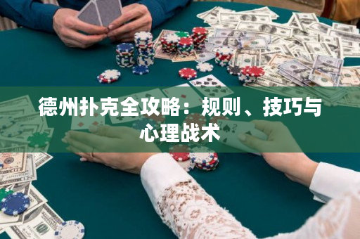 德州撲克全攻略：規(guī)則、技巧與心理戰(zhàn)術(shù)