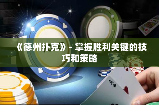 《德州撲克》- 掌握勝利關鍵的技巧和策略