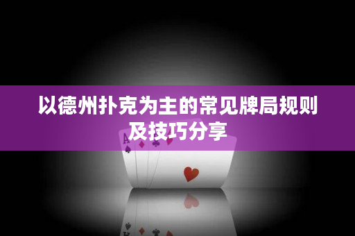 以德州撲克為主的常見牌局規則及技巧分享