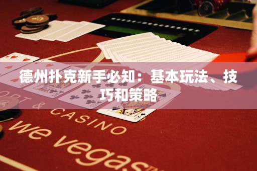 德州撲克新手必知：基本玩法、技巧和策略