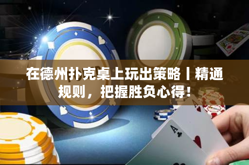 在德州撲克桌上玩出策略丨精通規(guī)則，把握勝負(fù)心得！