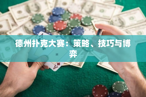德州撲克大賽：策略、技巧與博弈