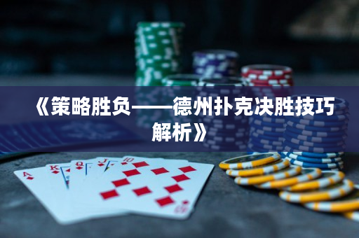 《策略勝負(fù)——德州撲克決勝技巧解析》