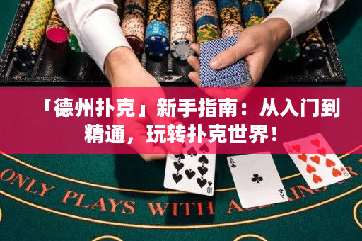 「德州撲克」新手指南：從入門到精通，玩轉撲克世界！
