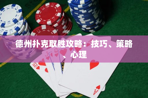 德州撲克取勝攻略：技巧、策略、心理