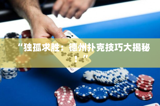 “獨孤求勝：德州撲克技巧大揭秘！”