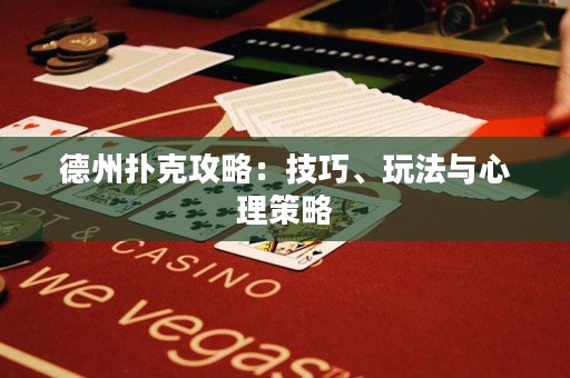 德州撲克攻略：技巧、玩法與心理策略
