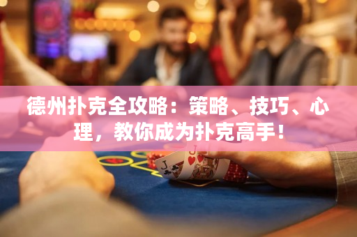 德州撲克全攻略：策略、技巧、心理，教你成為撲克高手！