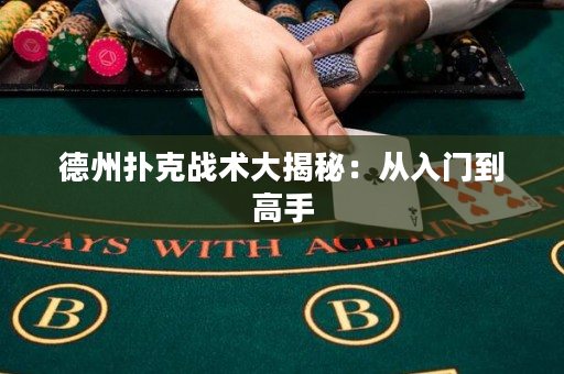 德州撲克戰術大揭秘：從入門到高手