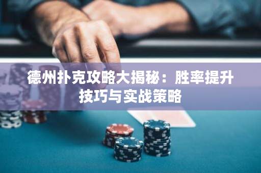 德州撲克攻略大揭秘：勝率提升技巧與實(shí)戰(zhàn)策略
