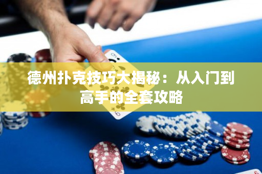 德州撲克技巧大揭秘：從入門到高手的全套攻略