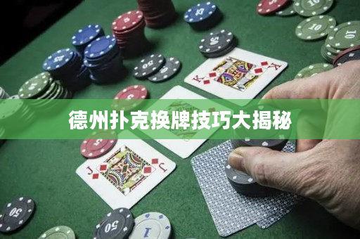 德州撲克換牌技巧大揭秘