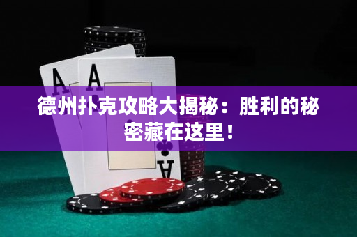 德州撲克攻略大揭秘：勝利的秘密藏在這里！