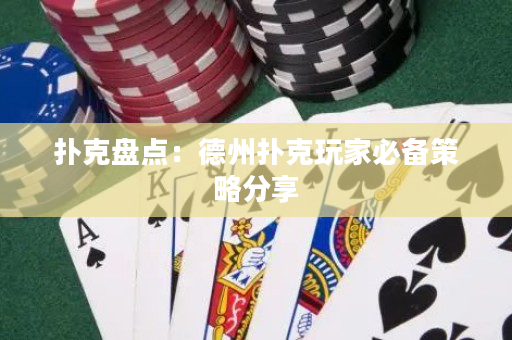 撲克盤點：德州撲克玩家必備策略分享