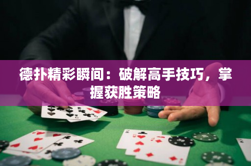 德?lián)渚仕查g：破解高手技巧，掌握獲勝策略