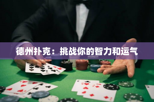 德州撲克：挑戰(zhàn)你的智力和運氣