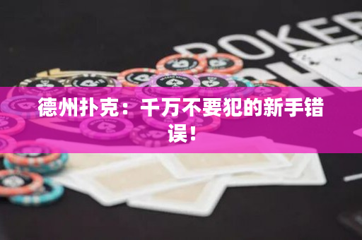 德州撲克：千萬(wàn)不要犯的新手錯(cuò)誤！