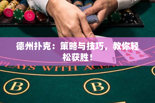 德州撲克：策略與技巧，教你輕松獲勝！