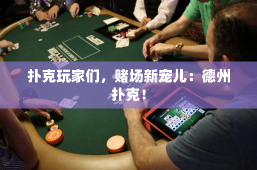 撲克玩家們，賭場(chǎng)新寵兒：德州撲克！