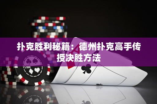 撲克勝利秘籍：德州撲克高手傳授決勝方法