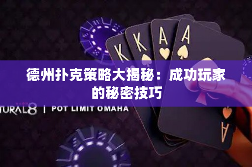 德州撲克策略大揭秘：成功玩家的秘密技巧
