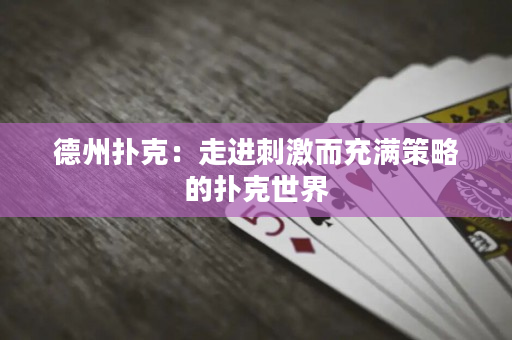 德州撲克：走進(jìn)刺激而充滿策略的撲克世界