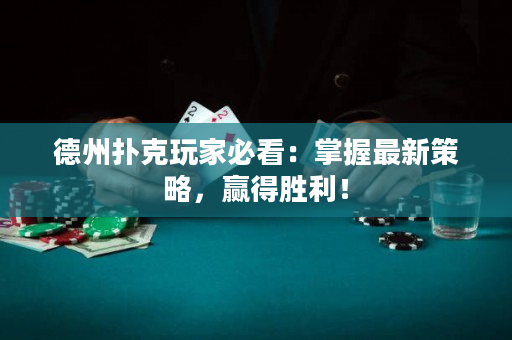 德州撲克玩家必看：掌握最新策略，贏得勝利！
