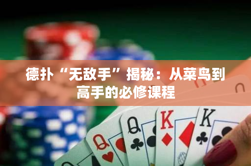 德撲“無敵手”揭秘：從菜鳥到高手的必修課程