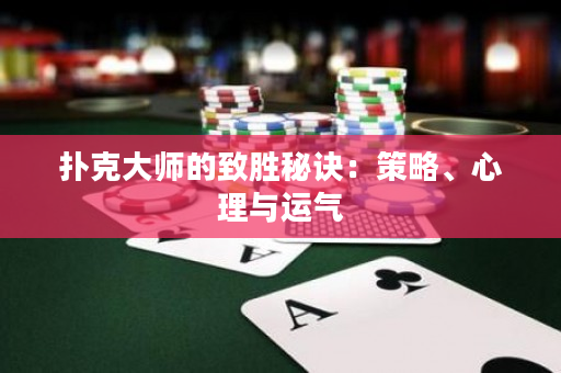 撲克大師的致勝秘訣：策略、心理與運氣