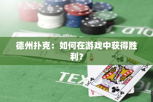 德州撲克：如何在游戲中獲得勝利？