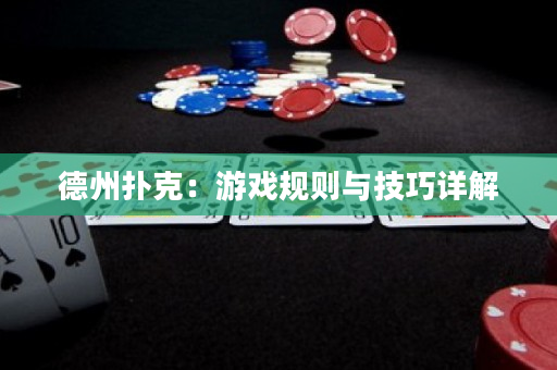 德州撲克：游戲規(guī)則與技巧詳解