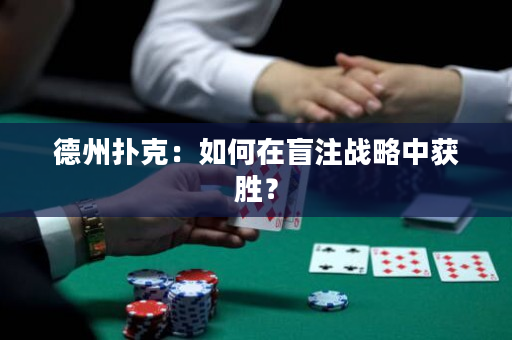 德州撲克：如何在盲注戰略中獲勝？