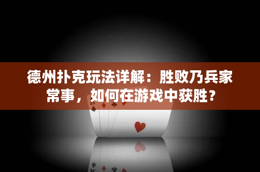 德州撲克玩法詳解：勝敗乃兵家常事，如何在游戲中獲勝？