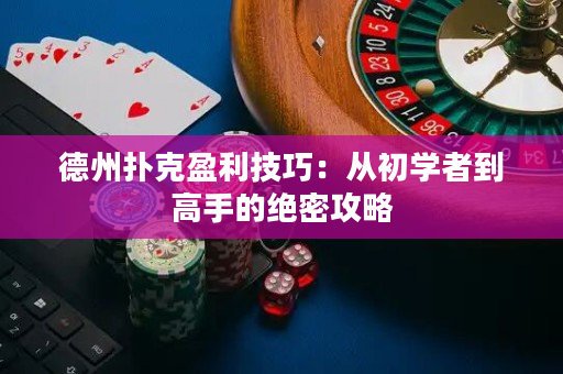 德州撲克盈利技巧：從初學(xué)者到高手的絕密攻略
