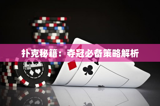 撲克秘籍：奪冠必備策略解析
