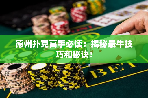 德州撲克高手必讀：揭秘最牛技巧和秘訣！