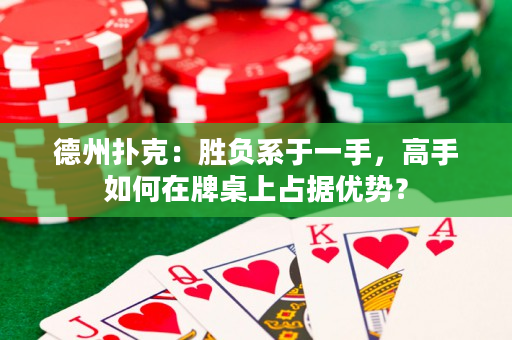 德州撲克：勝負系于一手，高手如何在牌桌上占據優勢？