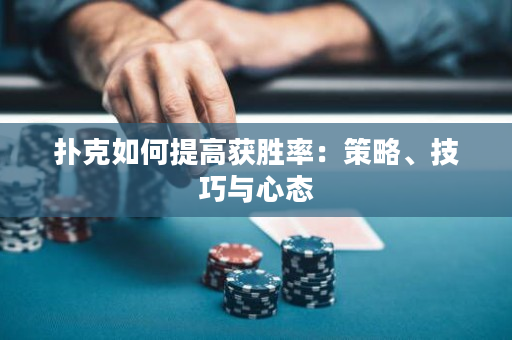 撲克如何提高獲勝率：策略、技巧與心態