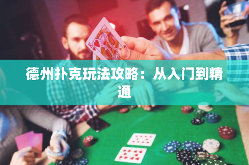德州撲克玩法攻略：從入門(mén)到精通