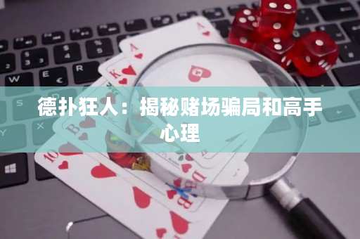 德撲狂人：揭秘賭場騙局和高手心理