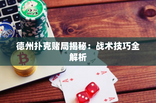 德州撲克賭局揭秘：戰術技巧全解析