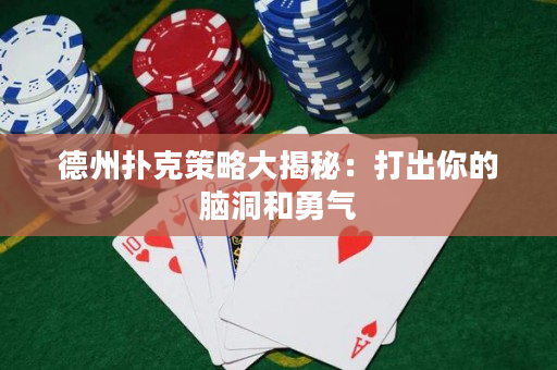 德州撲克策略大揭秘：打出你的腦洞和勇氣