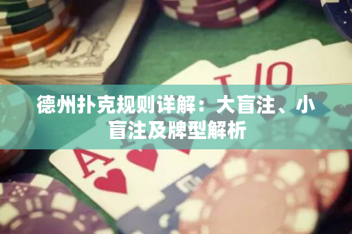 德州撲克規(guī)則詳解：大盲注、小盲注及牌型解析
