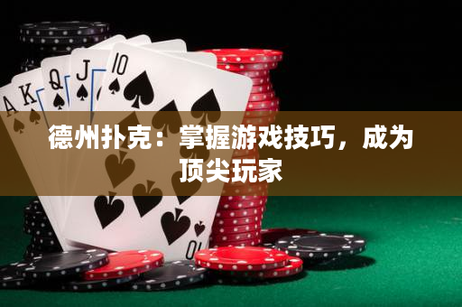 德州撲克：掌握游戲技巧，成為頂尖玩家