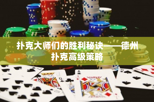 撲克大師們的勝利秘訣——德州撲克高級策略